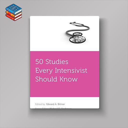 50 Studies Every Intensivist Should Know (Fifty Studies Every Doctor Should Know) (PDF)