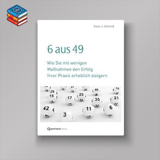 6 aus 49: Wie Sie mit wenigen Maßnahmen den Erfolg Ihrer Praxis erheblich steigern (German Edition) (EPUB)