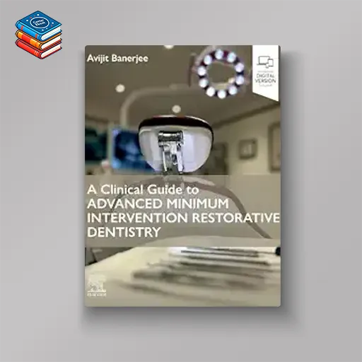 A Clinical Guide to Advanced Minimum Intervention Restorative Dentistry (ePub+Converted PDF)