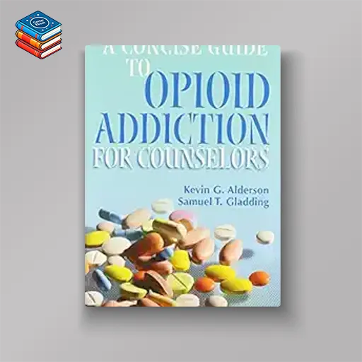 A Concise Guide to Opioid Addiction for Counselors (Original PDF from Publisher)