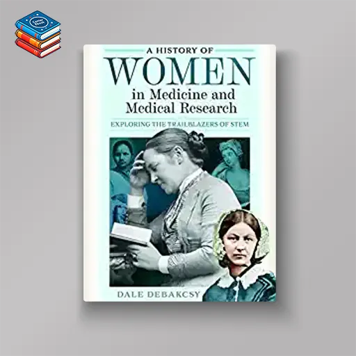 A History of Women in Medicine and Medical Research: Exploring the Trailblazers of STEM (EPUB)