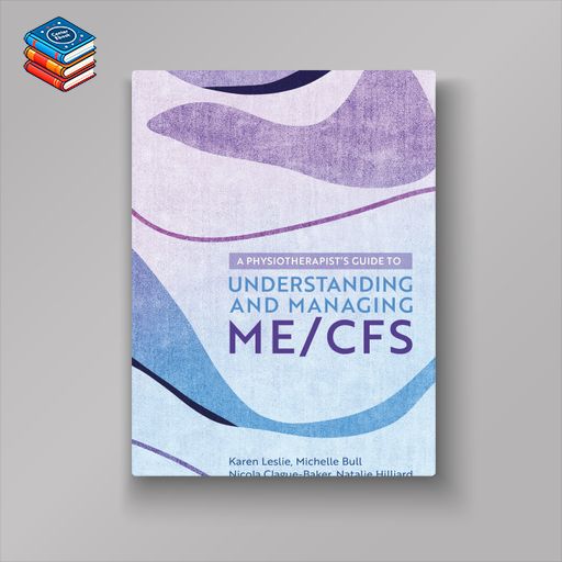 A Physiotherapist’s Guide to Understanding and Managing ME/CFS (Original PDF from Publisher)