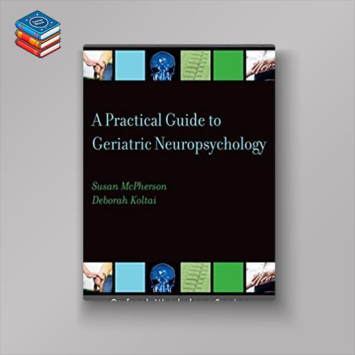 A Practical Guide to Geriatric Neuropsychology (AACN Workshop Series) (PDF)