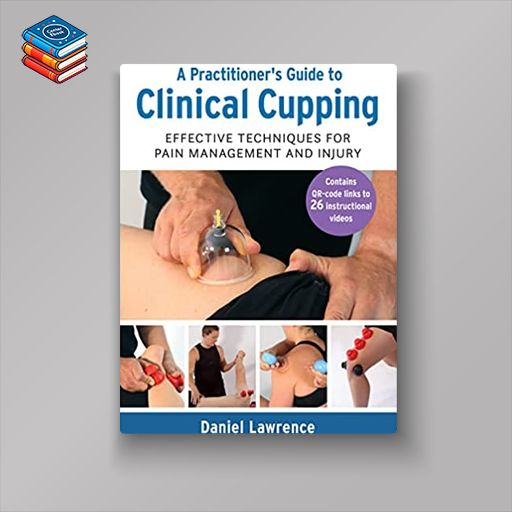 A Practitioner’s Guide to Clinical Cupping: Effective Techniques for Pain Management and Injury (EPUB + Converted PDF)