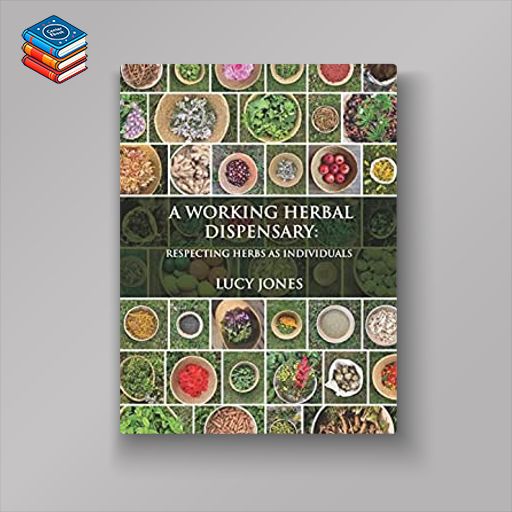 A Working Herbal Dispensary: Respecting Herbs As Individuals (EPUB)