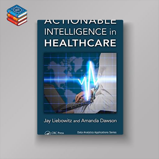 Actionable Intelligence in Healthcare (Data Analytics Applications) (PDF)