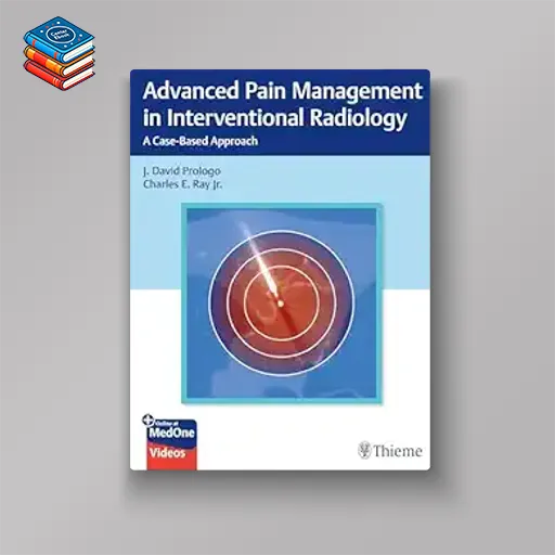 Advanced Pain Management in Interventional Radiology: Case-Based Approach (Original PDF from Publisher+Videos)