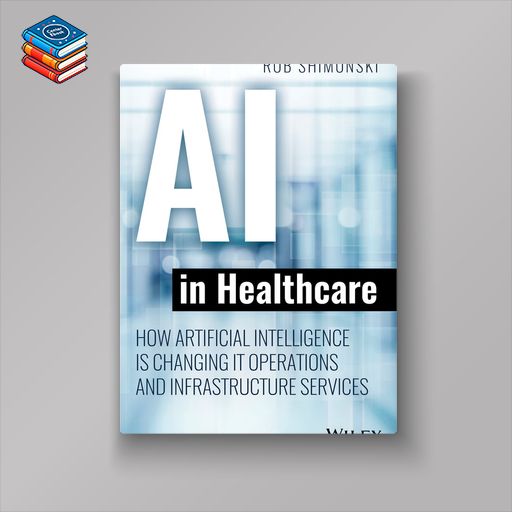 AI in Healthcare: How Artificial Intelligence Is Changing IT Operations and Infrastructure Services (EPUB)