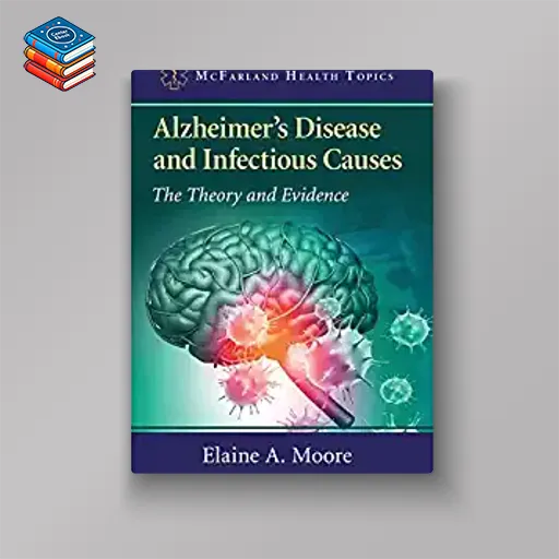 Alzheimer's Disease and Infectious Causes: The Theory and Evidence (McFarland Health Topics) (Original PDF from Publisher)