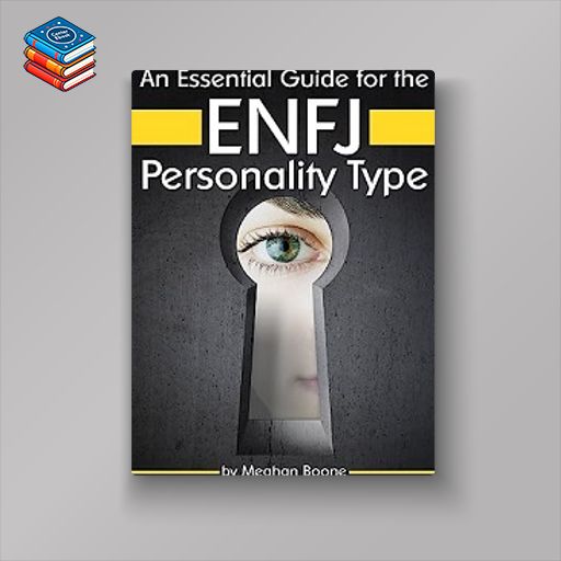 An Essential Guide for the ENFJ Personality Type: Insight into ENFJ Personality Traits and Guidance for Your Career and Relationships (MBTI ENFJ) (AZW3 + EPUB + Converted PDF)