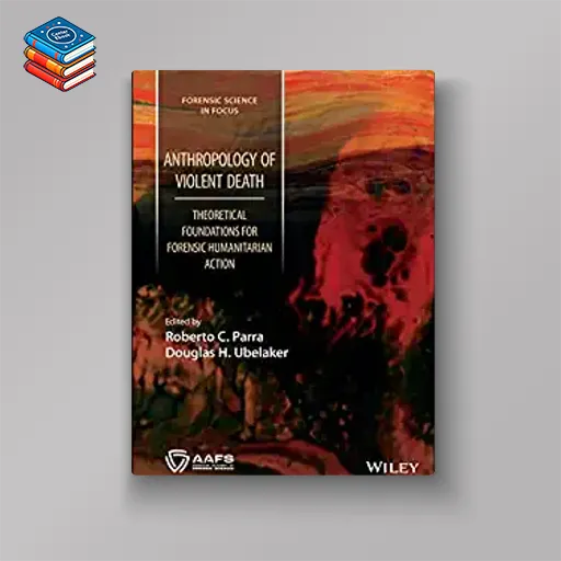 Anthropology of Violent Death: Theoretical Foundations for Forensic Humanitarian Action (Forensic Science in Focus) (Original PDF from Publisher)