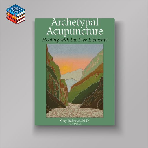 Archetypal Acupuncture: Healing with the Five Elements (EPUB)