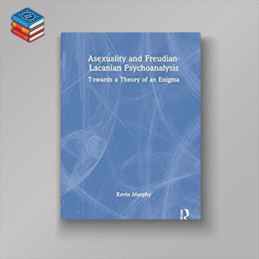 Asexuality and Freudian-Lacanian Psychoanalysis: Towards a Theory of an Enigma (EPUB)