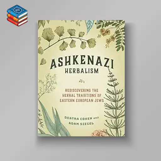 Ashkenazi Herbalism: Rediscovering the Herbal Traditions of Eastern European Jews (EPUB)