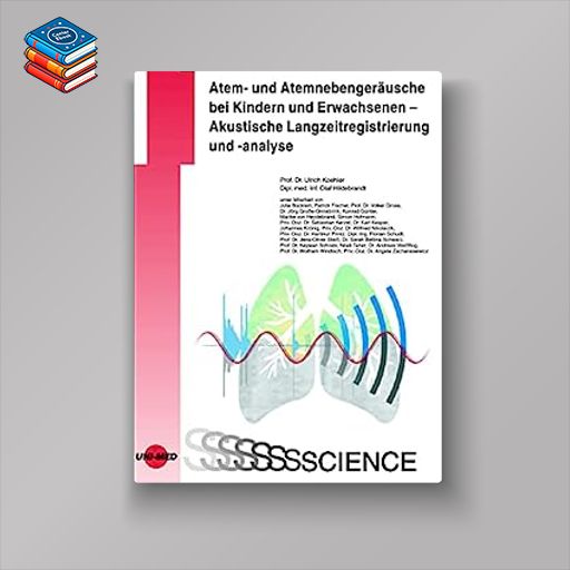 Atem- und Atemnebengeräusche bei Kindern und Erwachsenen – Akustische Langzeitregistrierung und -analyse (UNI-MED Science) (German Edition) (Original PDF from Publisher)