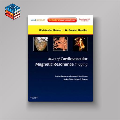 Atlas of Cardiovascular Magnetic Resonance Imaging: Expert Consult – Online and Print: Imaging Companion to Braunwald’s Heart Disease (Original PDF from Publisher)