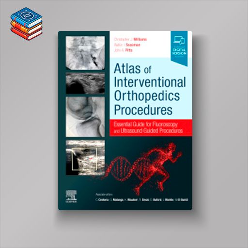 Atlas of Interventional Orthopedics Procedures: Essential Guide for Fluoroscopy and Ultrasound Guided Procedures (EPUB)