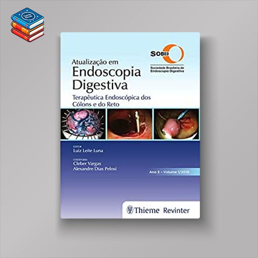 Atualização em Endoscopia Digestiva: Terapêutica Endoscópica dos Cólons e do Reto: Volume 1 (Original PDF from Publisher)