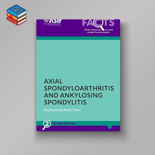 Axial Spondyloarthritis and Ankylosing Spondylitis (The Facts Series)