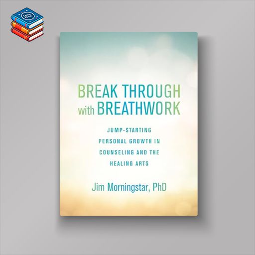 Break Through with Breathwork: Jump-Starting Personal Growth in Counseling and the Healing Arts (EPUB)