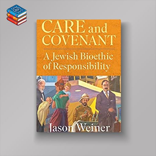 Care and Covenant: A Jewish Bioethic of Responsibility (Original PDF from Publisher)