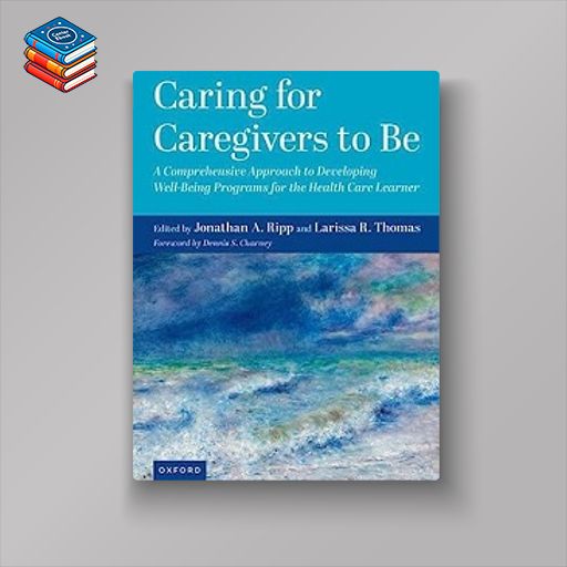 Caring for Caregivers to Be: A Comprehensive Approach to Developing Well-Being Programs for the Health Care Learner (EPUB)