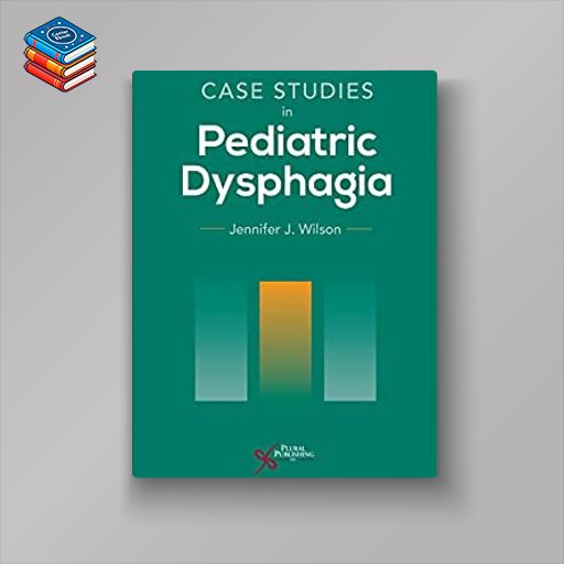 Case Studies in Pediatric Dysphagia (Original PDF from Publisher)