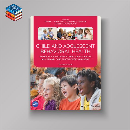 Child and Adolescent Behavioral Health: A Resource for Advanced Practice Psychiatric and Primary Care Practitioners in Nursing