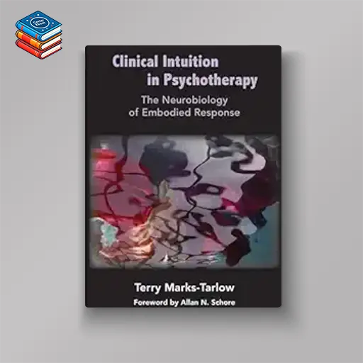 Clinical Intuition in Psychotherapy: The Neurobiology of Embodied Response (Norton Series on Interpersonal Neurobiology) (EPUB)