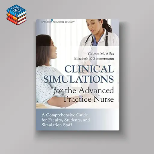 Clinical Simulations for the Advanced Practice Nurse: A Comprehensive Guide for Faculty