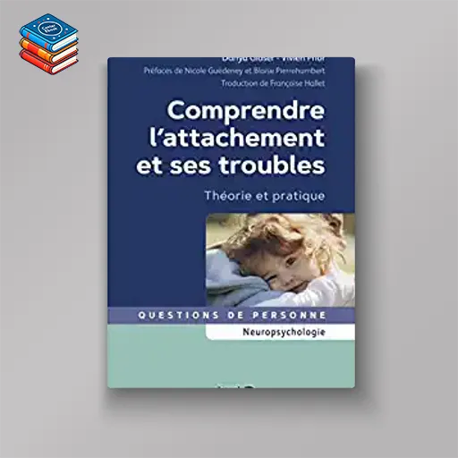 Comprendre l’attachement et ses troubles: Théorie et pratique