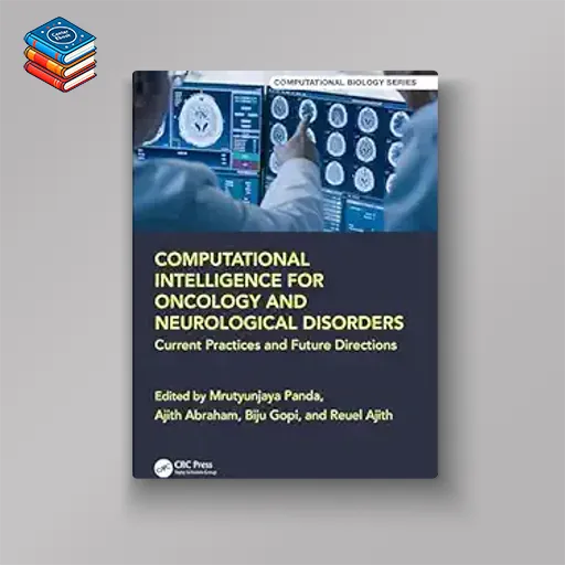 Computational Intelligence for Oncology and Neurological Disorders: Current Practices and Future Directions (Chapman & Hall/CRC Computational Biology Series) (Original PDF from Publisher)