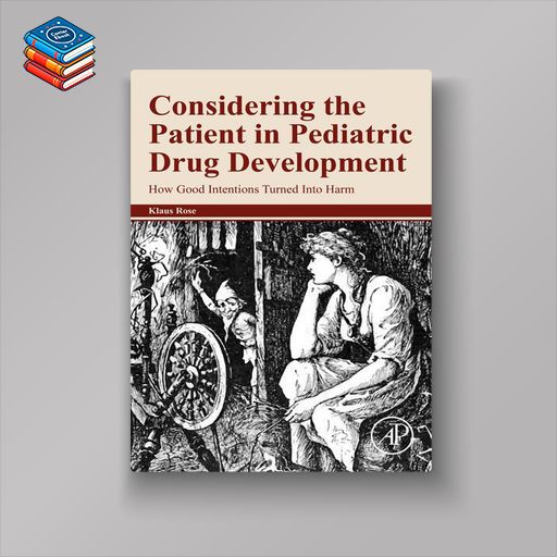 Considering the Patient in Pediatric Drug Development: How Good Intentions Turned Into Harm (Original PDF from Publisher)