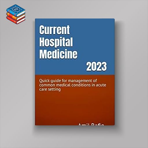 Current Hospital Medicine 2023: Quick guide for management of common medical conditions in acute care setting (Azw3 + EPUB + Converted PDF)