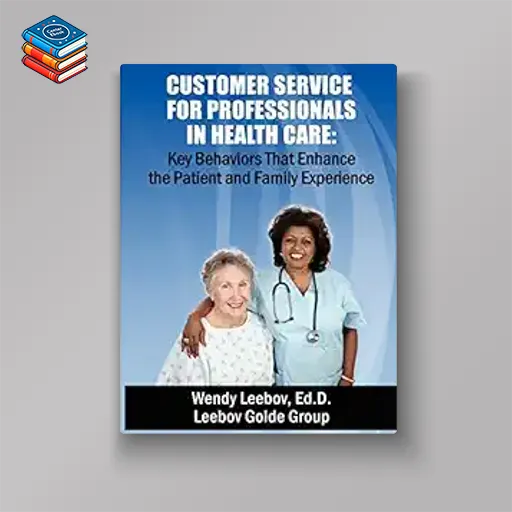 Customer Service for Professionals in Health Care: Key Behaviors That Enhance the Patient and Family Experience (AZW3 + EPUB + Converted PDF)