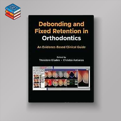 Debonding and Fixed Retention in Orthodontics: An Evidence-Based Clinical Guide (Original PDF from Publisher)