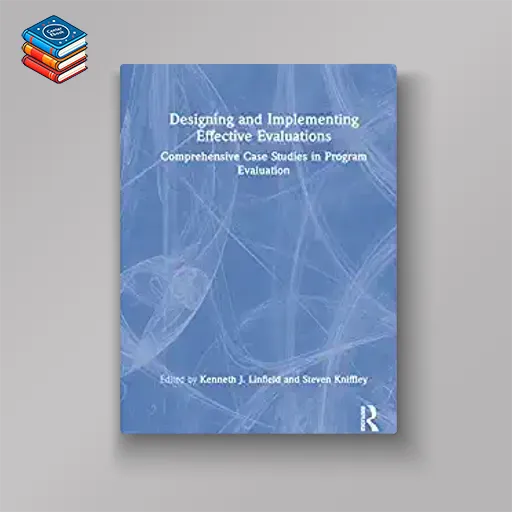 Designing and Implementing Effective Evaluations: Comprehensive Case Studies in Program Evaluation (Original PDF from Publisher)