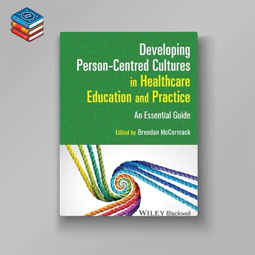 Developing Person-Centred Cultures in Healthcare Education and Practice: An Essential Guide (Original PDF from Publisher)