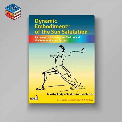 Dynamic Embodiment® of the Sun Salutation: Pathways to Balancing the Chakras and the Neuroendocrine System (EPUB)