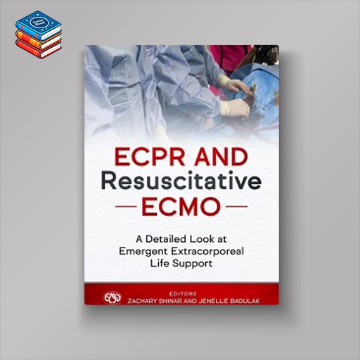 ECPR and Resuscitative ECMO: A Detailed Look at Emergent Extracorporeal Life Support (Original PDF from Publisher)