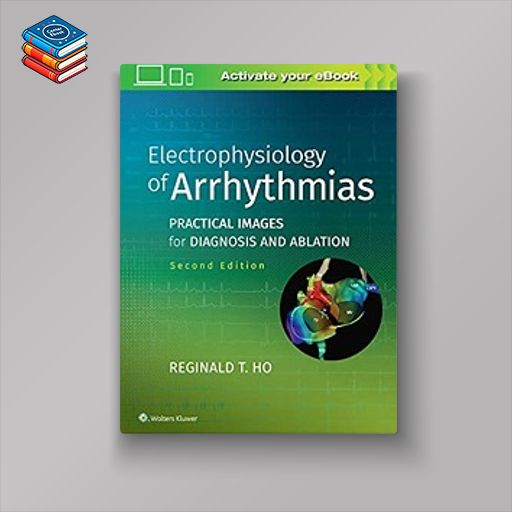 Electrophysiology of Arrhythmias: Practical Images for Diagnosis and Ablation