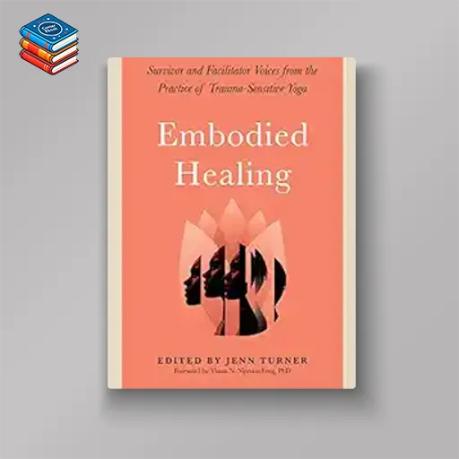 Embodied Healing: Survivor and Facilitator Voices from the Practice of Trauma-Sensitive Yoga (EPUB)