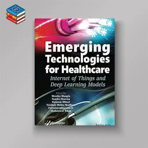 Emerging Technologies for Healthcare: Internet of Things and Deep Learning Models (Machine Learning in Biomedical Science and Healthcare Informatics) (EPUB)