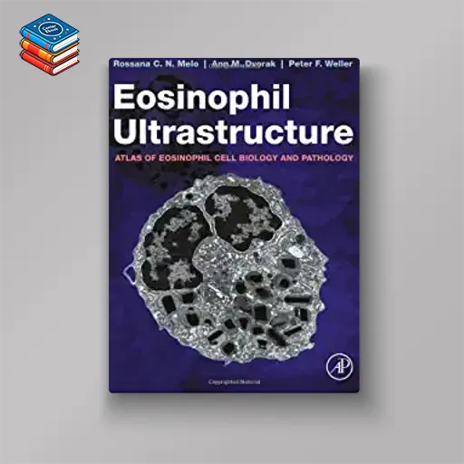 Eosinophil Ultrastructure: Atlas of Eosinophil Cell Biology and Pathology (Original PDF from Publisher)