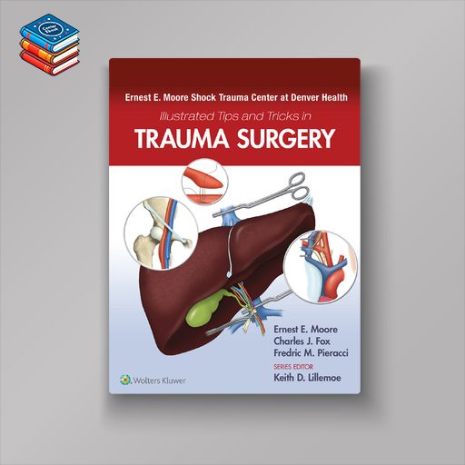 Ernest E. Moore Shock Trauma Center at Denver Health Illustrated Tips and Tricks in Trauma Surgery (EPUB)