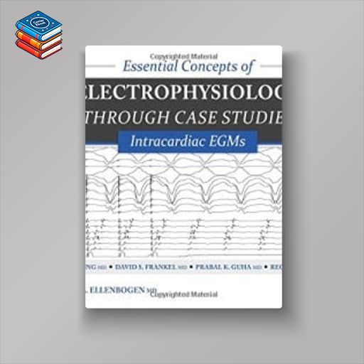 Essential Concepts of Electrophysiology through Case Studies: Intracardiac EGMs (ORIGINAL PDF from Publisher)