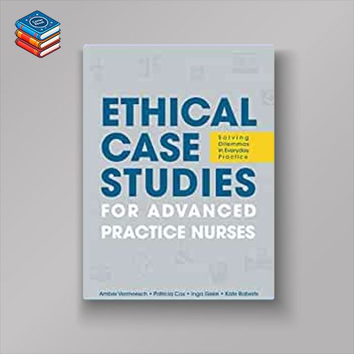 Ethical Case Studies for Advanced Practice Nurses: Solving Dilemmas in Everyday Practice (Original PDF from Publisher)