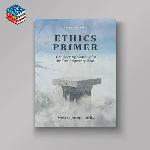 Ethics Primer: Considering Morality for the Contemporary World (High Quality Image PDF)