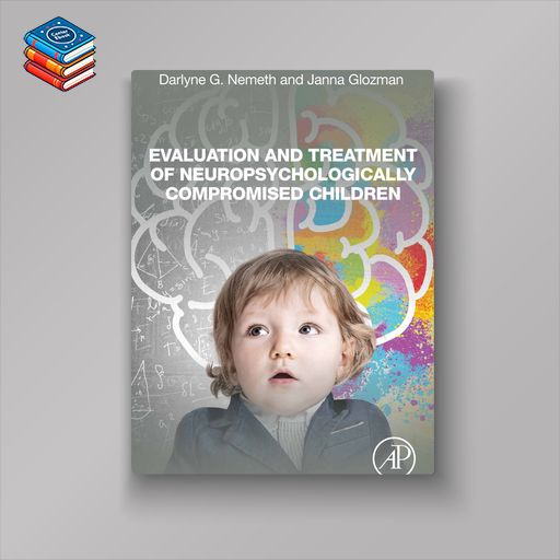 Evaluation and Treatment of Neuropsychologically Compromised Children (EPUB)