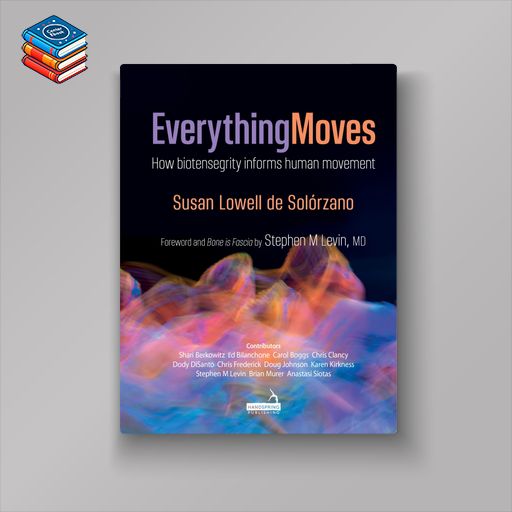 Everything Moves: How Biotensegrity Informs Human Movement (Original PDF from Publisher)